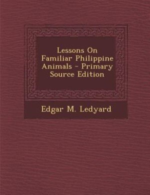 Front cover_Lessons On Familiar Philippine Animals - Primary Source Edition