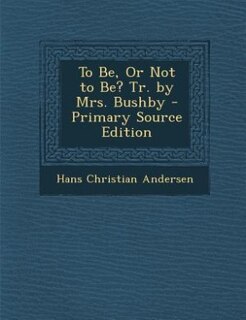 Couverture_To Be, Or Not to Be? Tr. by Mrs. Bushby - Primary Source Edition