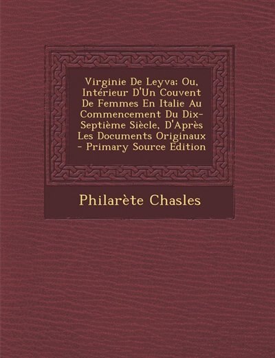 Front cover_Virginie De Leyva; Ou, Intérieur D'Un Couvent De Femmes En Italie Au Commencement Du Dix-Septième Siècle, D'Après Les Documents Originaux - Primary Source Edition