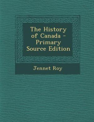 The History of Canada - Primary Source Edition