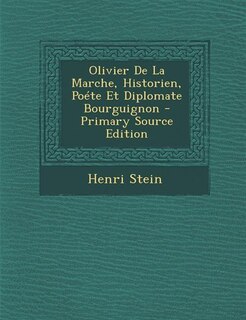 Front cover_Olivier De La Marche, Historien, Poéte Et Diplomate Bourguignon - Primary Source Edition