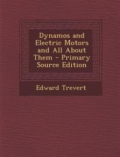 Front cover_Dynamos and Electric Motors and All About Them - Primary Source Edition