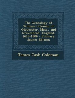 Front cover_The Genealogy of William Coleman of Gloucester, Mass., and Graveshead, England, 1619-1906
