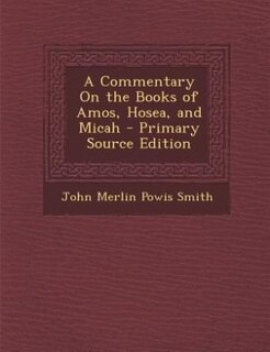 Front cover_A Commentary On the Books of Amos, Hosea, and Micah - Primary Source Edition