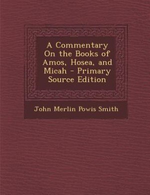 Front cover_A Commentary On the Books of Amos, Hosea, and Micah - Primary Source Edition