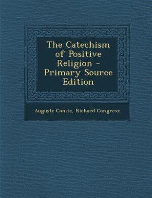 The Catechism of Positive Religion - Primary Source Edition