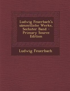 Couverture_Ludwig Feuerbach's sämmtliche Werke, Sechster Band - Primary Source Edition