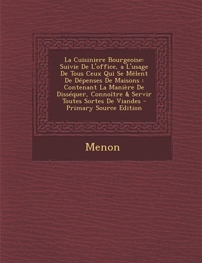La Cuisiniere Bourgeoise: Suivie De L'office, a L'usage De Tous Ceux Qui Se Mêlent De Dépenses De Maisons : Contenant La Mani