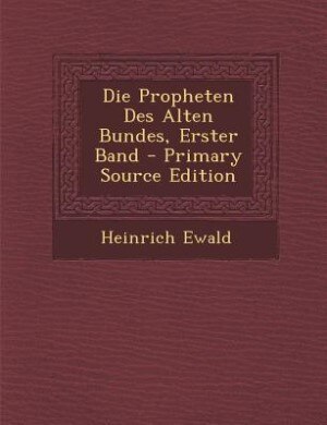 Front cover_Die Propheten Des Alten Bundes, Erster Band - Primary Source Edition