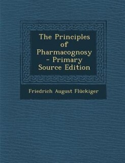 Front cover_The Principles of Pharmacognosy - Primary Source Edition