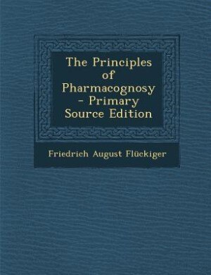 Front cover_The Principles of Pharmacognosy - Primary Source Edition