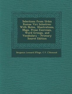 Selections from Urbis Romae Viri Inlustres: With Notes, Illustrations, Maps, Prose Exercises, Word Groups, and Vocabulary - Primary Source Edit