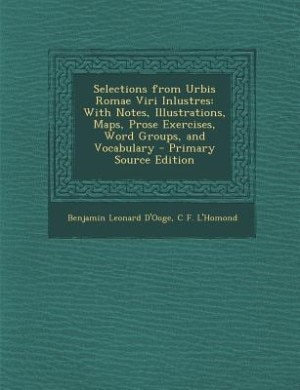 Selections from Urbis Romae Viri Inlustres: With Notes, Illustrations, Maps, Prose Exercises, Word Groups, and Vocabulary - Primary Source Edit