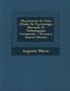 Front cover_Mysticisme Et Folie (Etude De Psychologie Normale Et Pathologique Comparés). - Primary Source Edition