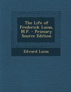 The Life of Frederick Lucas, M.P. - Primary Source Edition