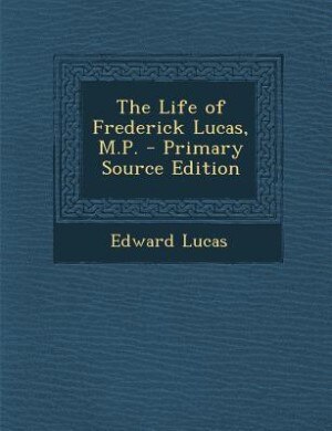 The Life of Frederick Lucas, M.P. - Primary Source Edition