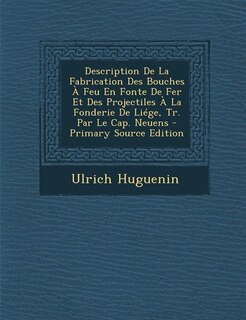 Couverture_Description De La Fabrication Des Bouches À Feu En Fonte De Fer Et Des Projectiles À La Fonderie De Liége, Tr. Par Le Cap. Neuens - Primary Source Edition