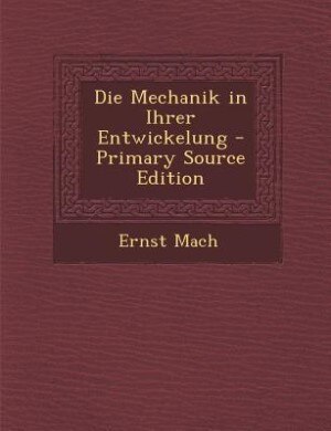 Die Mechanik in Ihrer Entwickelung - Primary Source Edition