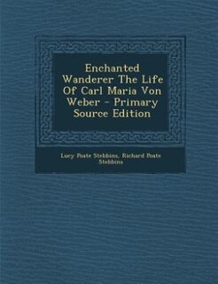 Front cover_Enchanted Wanderer The Life Of Carl Maria Von Weber - Primary Source Edition