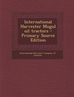 Front cover_International Harvester Mogul oil tractors - Primary Source Edition