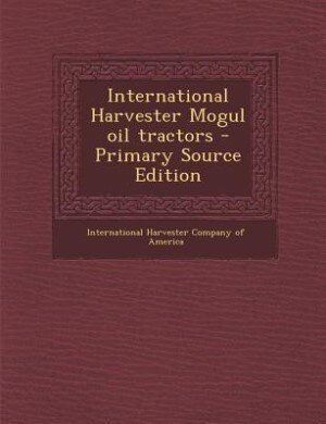 Front cover_International Harvester Mogul oil tractors - Primary Source Edition