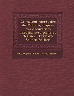 Front cover_La maison mortuaire de Moliere, d'apres des documents inédits; avec plans et dessins - Primary Source Edition