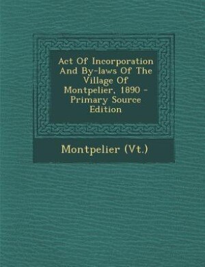Couverture_Act Of Incorporation And By-laws Of The Village Of Montpelier, 1890 - Primary Source Edition