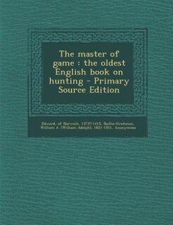 The master of game: the oldest English book on hunting