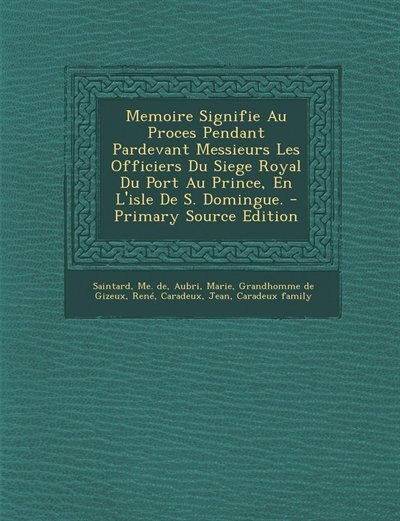 Front cover_Memoire Signifie Au Proces Pendant Pardevant Messieurs Les Officiers Du Siege Royal Du Port Au Prince, En L'isle De S. Domingue.