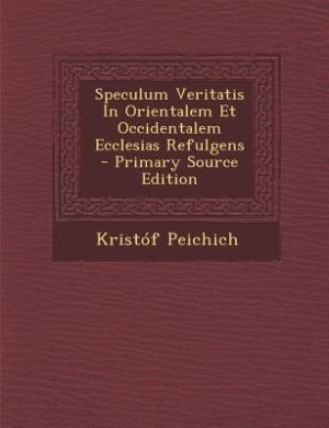 Couverture_Speculum Veritatis In Orientalem Et Occidentalem Ecclesias Refulgens