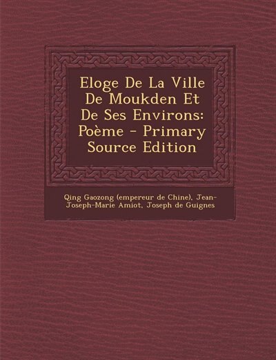 Eloge De La Ville De Moukden Et De Ses Environs: Poème - Primary Source Edition
