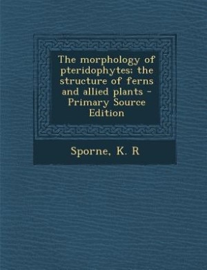 Couverture_The morphology of pteridophytes; the structure of ferns and allied plants - Primary Source Edition