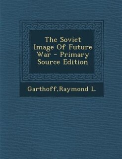 Front cover_The Soviet Image Of Future War - Primary Source Edition