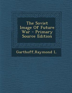 Front cover_The Soviet Image Of Future War - Primary Source Edition