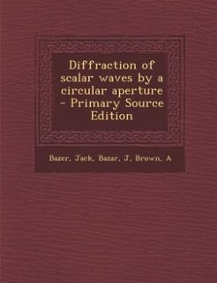 Front cover_Diffraction of scalar waves by a circular aperture - Primary Source Edition
