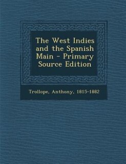 The West Indies and the Spanish Main - Primary Source Edition