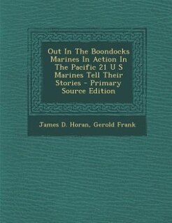 Out In The Boondocks Marines In Action In The Pacific 21 U S Marines Tell Their Stories - Primary Source Edition