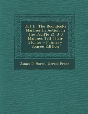 Out In The Boondocks Marines In Action In The Pacific 21 U S Marines Tell Their Stories - Primary Source Edition