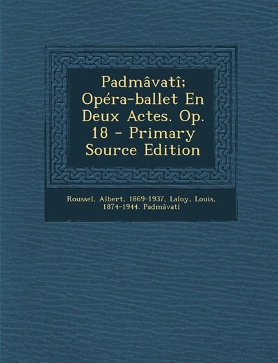 Couverture_Padm&acirc;vat&icirc;; Op&eacute;ra-ballet En Deux Actes. Op. 18 - Primary Source Edition