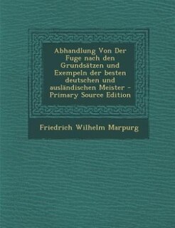 Front cover_Abhandlung Von Der Fuge nach den Grundsätzen und Exempeln der besten deutschen und ausländischen Meister - Primary Source Edition