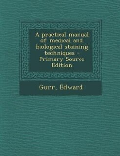 Front cover_A practical manual of medical and biological staining techniques - Primary Source Edition