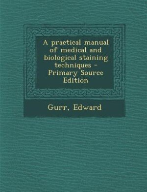 Front cover_A practical manual of medical and biological staining techniques - Primary Source Edition