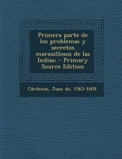 Couverture_Primera parte de los problemas y secretos marauillosos de las Indias; - Primary Source Edition