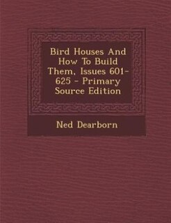 Front cover_Bird Houses And How To Build Them, Issues 601-625