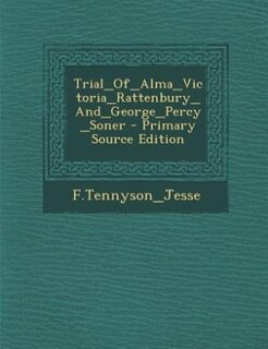 Trial_Of_Alma_Victoria_Rattenbury_And_George_Percy_Soner - Primary Source Edition