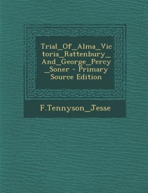 Trial_Of_Alma_Victoria_Rattenbury_And_George_Percy_Soner - Primary Source Edition