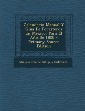 Calendario Manual Y Guia De Forasteros En México, Para El Año De 1800 - Primary Source Edition