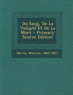 Couverture_Du Sang, De La Volupté Et De La Mort - Primary Source Edition