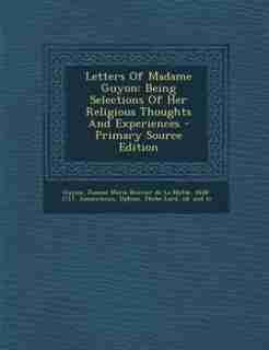 Letters Of Madame Guyon: Being Selections Of Her Religious Thoughts And Experiences de Jeanne Marie Bouvier de La Motte Guyon