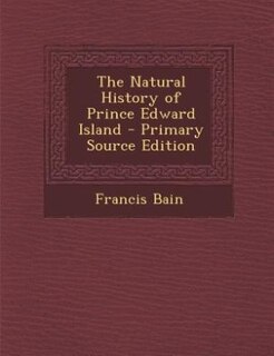 The Natural History of Prince Edward Island - Primary Source Edition